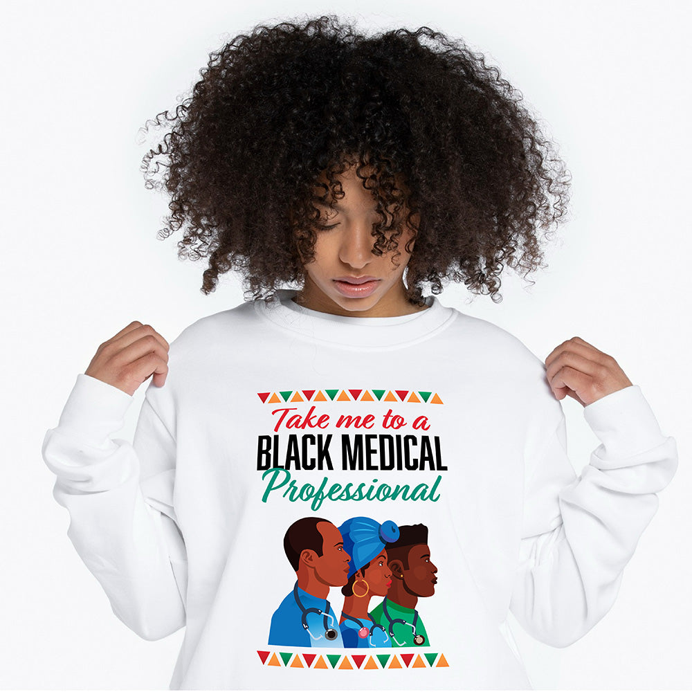 Take me to a Black Medical Professional - Graphic Sweatshirt