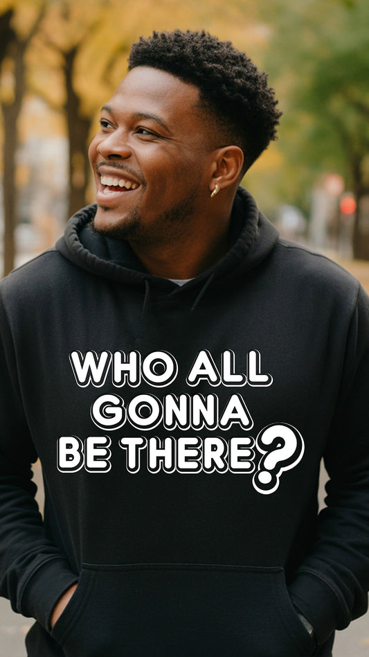 Who all gonna be there? Graphic Hoodie
