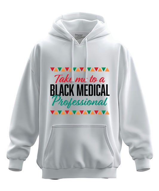Take me to a Black Medical Professional - Graphic Hoodie